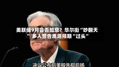 美联储9月会否加息？华尔街“吵翻天” 多人警告鹰派预期“过头”-第2张图片