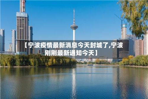 【宁波疫情最新消息今天封城了,宁波刚刚最新通知今天】