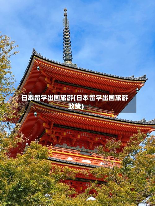 日本留学出国旅游(日本留学出国旅游政策)