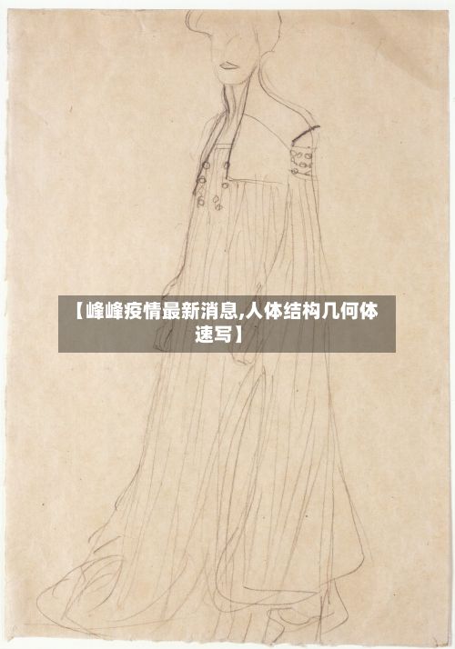 【峰峰疫情最新消息,人体结构几何体速写】-第3张图片