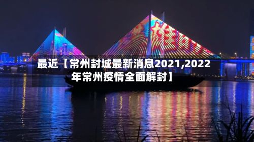最近【常州封城最新消息2021,2022年常州疫情全面解封】-第2张图片