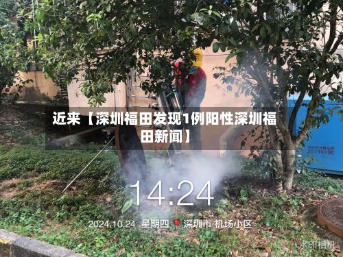 近来【深圳福田发现1例阳性深圳福田新闻】