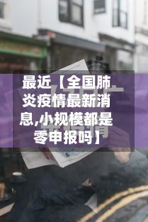最近【全国肺炎疫情最新消息,小规模都是零申报吗】-第2张图片