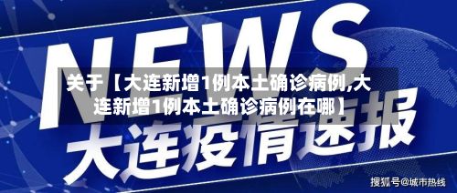 关于【大连新增1例本土确诊病例,大连新增1例本土确诊病例在哪】