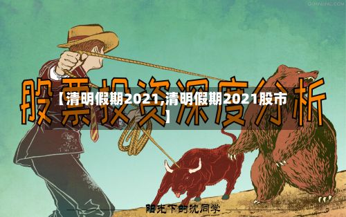 【清明假期2021,清明假期2021股市】-第2张图片