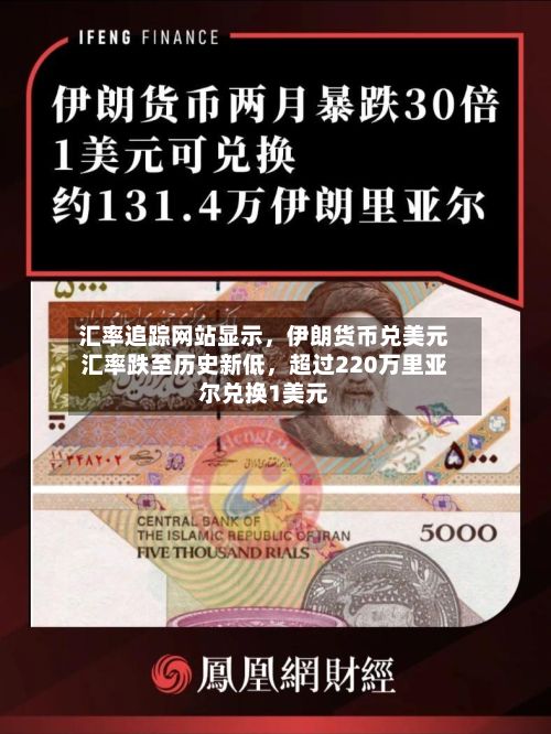 汇率追踪网站显示,伊朗货币兑美元汇率跌至历史新低,超过220万里亚尔兑换1美元