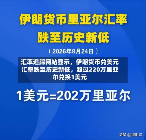 汇率追踪网站显示	，伊朗货币兑美元汇率跌至历史新低，超过220万里亚尔兑换1美元-第2张图片