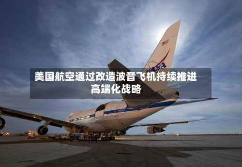 美国航空通过改造波音飞机持续推进高端化战略