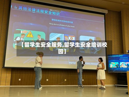 【留学生安全服务,留学生安全培训校园】-第3张图片