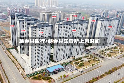 蕲春县限行/蕲春县车管所上班时间