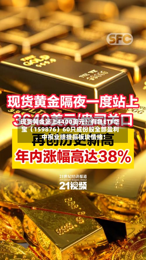 现货黄金站上4400美元！有色ETF华宝（159876）60只成份股全部盈利	，中报业绩提振板块情绪！-第2张图片
