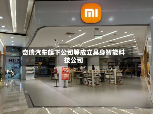 奇瑞汽车旗下公司等成立具身智能科技公司-第2张图片
