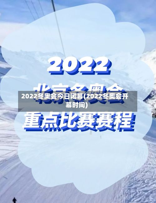 2022冬奥会今日闭幕(2022冬奥会开幕时间)