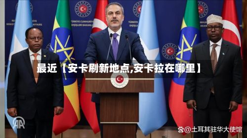 最近【安卡刷新地点,安卡拉在哪里】
