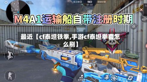 最近【cf泰坦铁拳,手游cf泰坦拳套怎么刷】-第3张图片