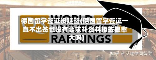 德国留学签证没延签(德国留学签证一直不出签也没有要求补资料拒签概率大吗)-第2张图片