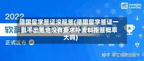 德国留学签证没延签(德国留学签证一直不出签也没有要求补资料拒签概率大吗)