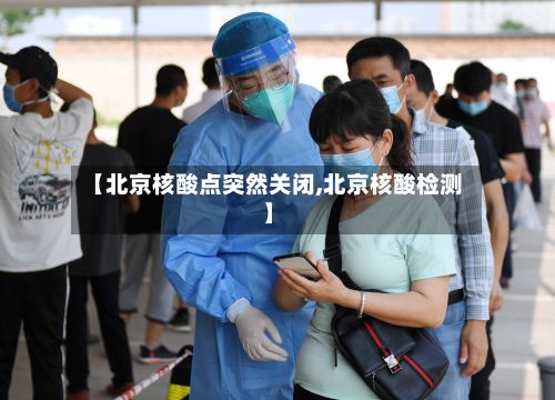 【北京核酸点突然关闭,北京核酸检测】-第3张图片