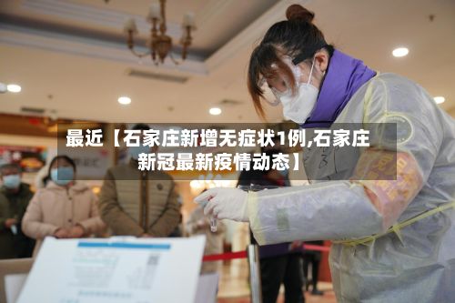 最近【石家庄新增无症状1例,石家庄新冠最新疫情动态】-第2张图片