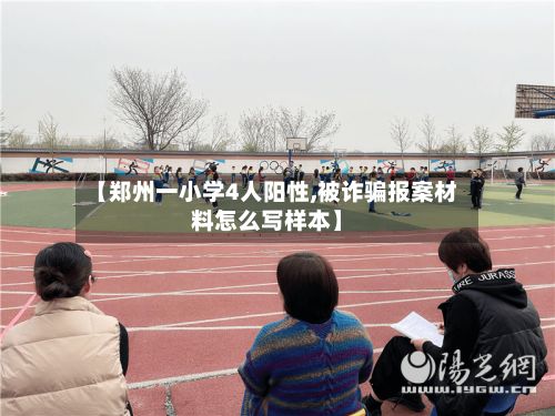 【郑州一小学4人阳性,被诈骗报案材料怎么写样本】