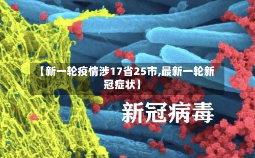 【新一轮疫情涉17省25市,最新一轮新冠症状】