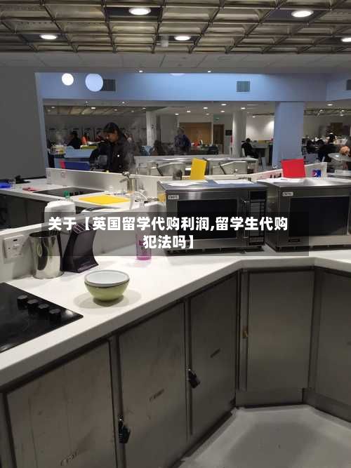 关于【英国留学代购利润,留学生代购犯法吗】