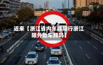 近来【浙江省内车牌限行浙江限外地车牌吗】