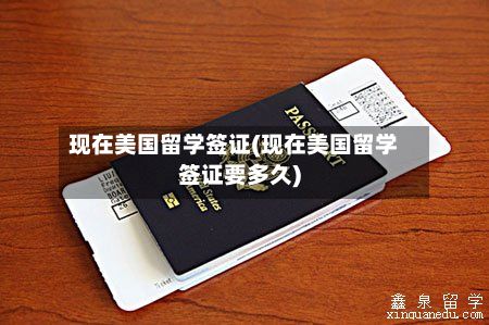 现在美国留学签证(现在美国留学签证要多久)