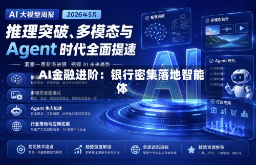 AI金融进阶:银行密集落地智能体