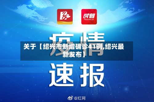 关于【绍兴市新增确诊41例,绍兴最新发布】