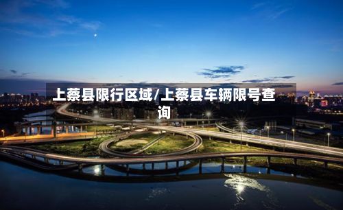 上蔡县限行区域/上蔡县车辆限号查询-第1张图片