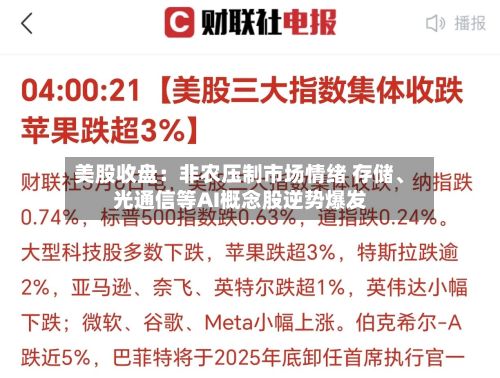 美股收盘：非农压制市场情绪 存储、光通信等AI概念股逆势爆发