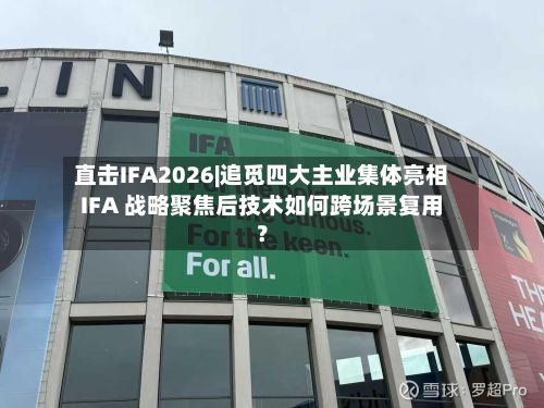 直击IFA2026|追觅四大主业集体亮相IFA 战略聚焦后技术如何跨场景复用?-第2张图片