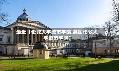 最近【伦敦大学城市学院,英国伦敦大学城市学院】