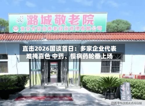 直击2026国谈首日：多家企业代表难掩喜色 中药	、慢病药轮番上场-第2张图片