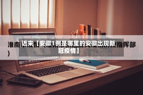 近来【安徽1例是哪里的安徽出现新冠疫情】-第2张图片
