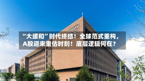“大缓和	”时代终结！全球范式重构	，A股迎来重估时刻！底层逻辑何在？-第2张图片
