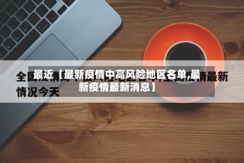 最近【最新疫情中高风险地区名单,最新疫情最新消息】-第2张图片