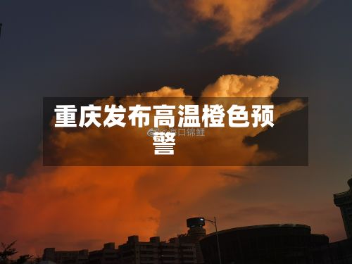 重庆发布高温橙色预警