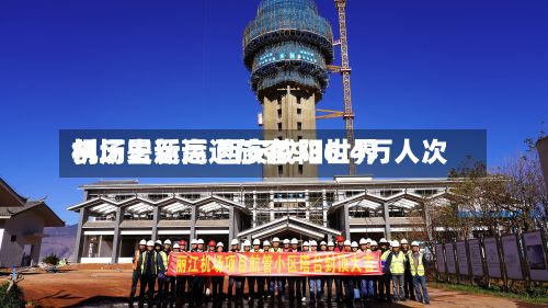 创历史新高 西安咸阳世界机场暑运运送旅客936.4万人次