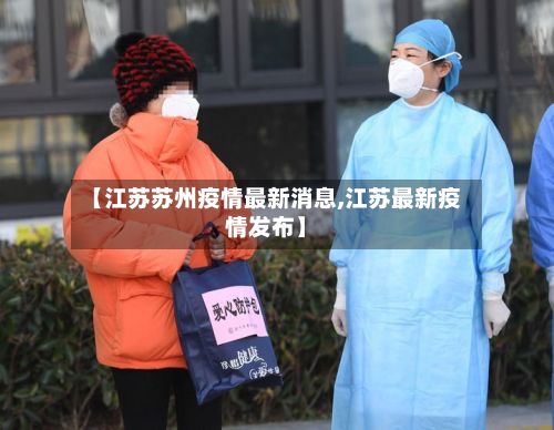 【江苏苏州疫情最新消息,江苏最新疫情发布】-第3张图片