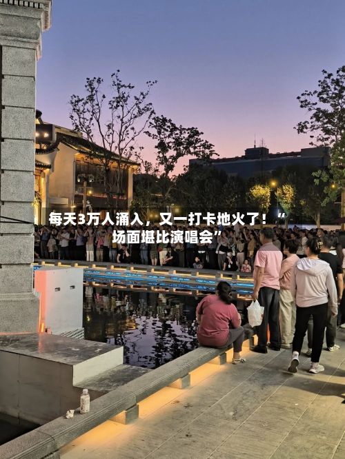 每天3万人涌入	，又一打卡地火了！“场面堪比演唱会	”-第2张图片