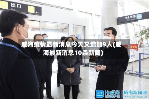 威海疫情最新消息今天又增加9人(威海最新消息10条新闻)-第2张图片