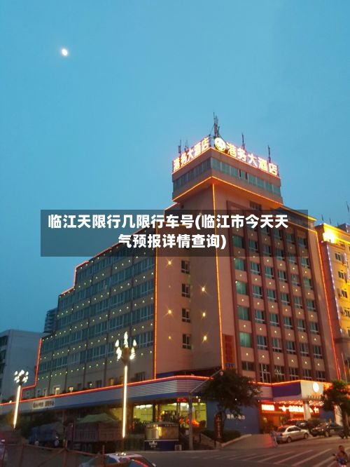临江天限行几限行车号(临江市今天天气预报详情查询)-第2张图片