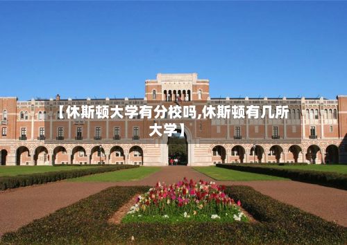 【休斯顿大学有分校吗,休斯顿有几所大学】
