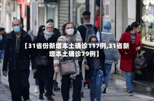 【31省份新增本土确诊117例,31省新增本土确诊79例】