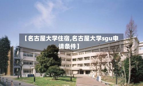 【名古屋大学住宿,名古屋大学sgu申请条件】-第2张图片