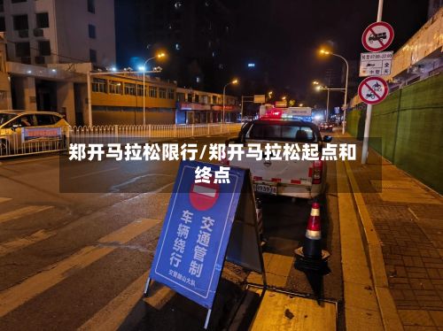 郑开马拉松限行/郑开马拉松起点和终点-第2张图片