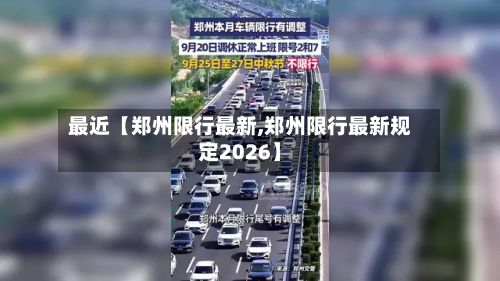 最近【郑州限行最新,郑州限行最新规定2026】
