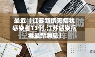 最近【江苏新增无症状感染者13例,江苏感染病毒最新消息】-第3张图片